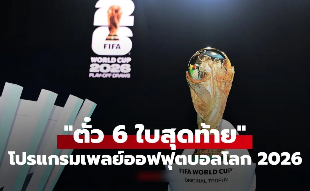 โปรแกรมฟุตบอลโลก 2026 รอบเพลย์ออฟ แย่งตั๋ว 6 ใบสุดท้าย เช็กที่นี่!